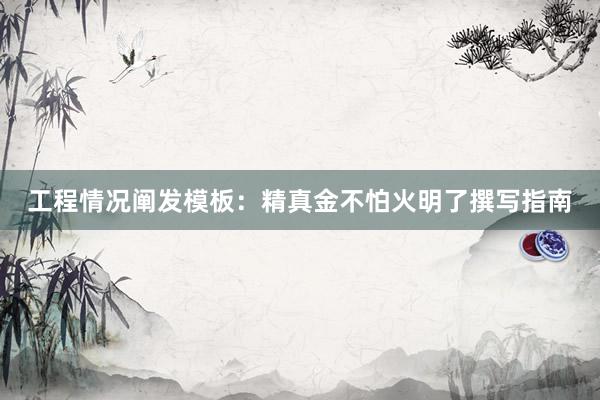 工程情况阐发模板：精真金不怕火明了撰写指南